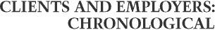 CLIENTS AND EMPLOYERS: CHRONOLOGICAL