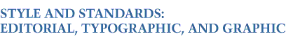STYLE AND STANDARDS: EDITORIAL, TYPOGRAPHIC, AND GRAPHIC